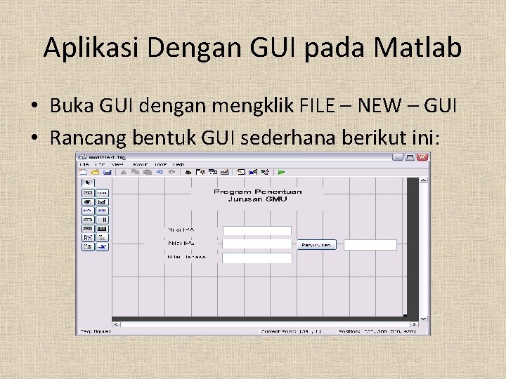 Aplikasi Dengan GUI pada Matlab • Buka GUI dengan mengklik FILE – NEW –