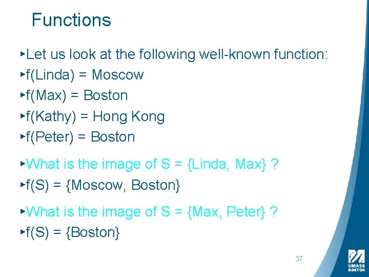 Functions ▸Let us look at the following well-known function: ▸f(Linda) = Moscow ▸f(Max) =