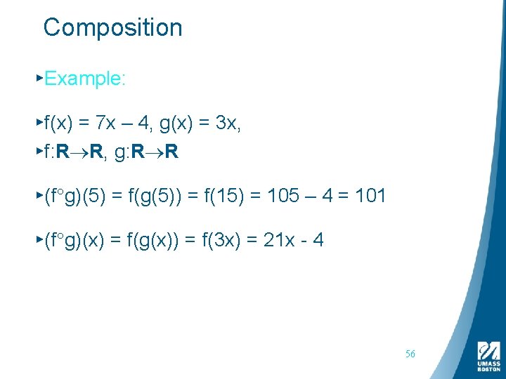 Composition ▸Example: ▸f(x) = 7 x – 4, g(x) = 3 x, ▸f: R