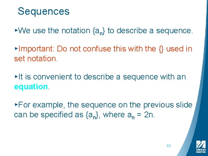 Sequences ▸We use the notation {an} to describe a sequence. ▸Important: Do not confuse