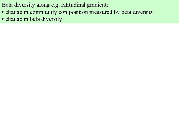 Beta diversity along e. g. latitudinal gradient: • change in community composition measured by