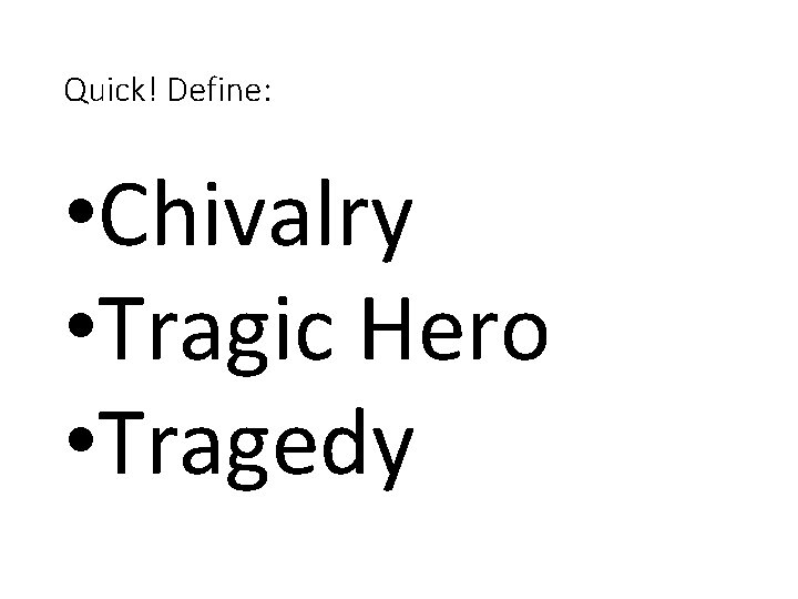 Quick! Define: • Chivalry • Tragic Hero • Tragedy 