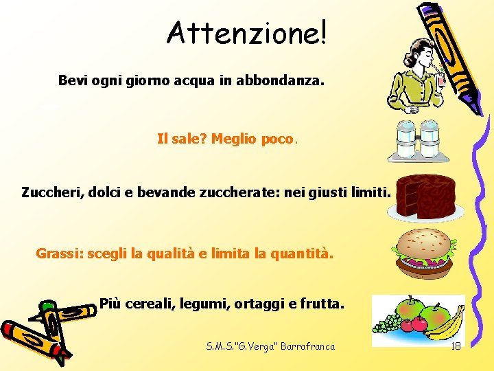 Attenzione! Bevi ogni giorno acqua in abbondanza. Il sale? Meglio poco. Zuccheri, dolci e