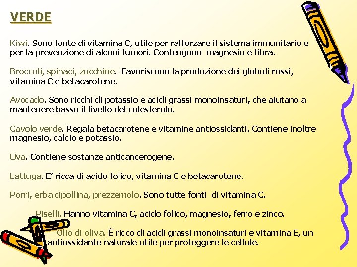 VERDE Kiwi. Sono fonte di vitamina C, utile per rafforzare il sistema immunitario e