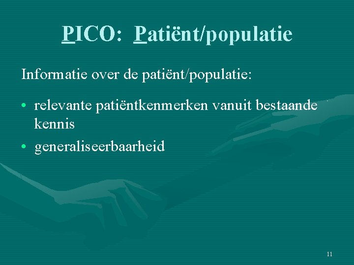 PICO: Patiënt/populatie Informatie over de patiënt/populatie: • relevante patiëntkenmerken vanuit bestaande kennis • generaliseerbaarheid