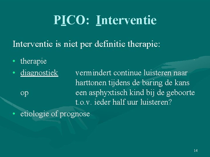 PICO: Interventie is niet per definitie therapie: • • therapie diagnostiek vermindert continue luisteren