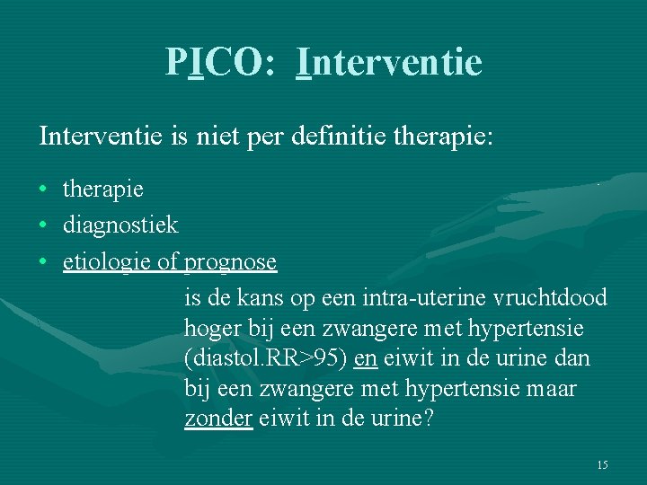 PICO: Interventie is niet per definitie therapie: • • • therapie diagnostiek etiologie of