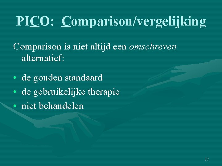 PICO: Comparison/vergelijking Comparison is niet altijd een omschreven alternatief: • de gouden standaard •