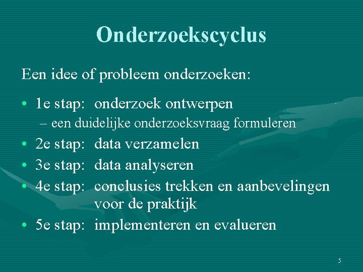 Onderzoekscyclus Een idee of probleem onderzoeken: • 1 e stap: onderzoek ontwerpen – een