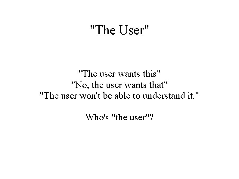 "The User" "The user wants this" "No, the user wants that" "The user won't
