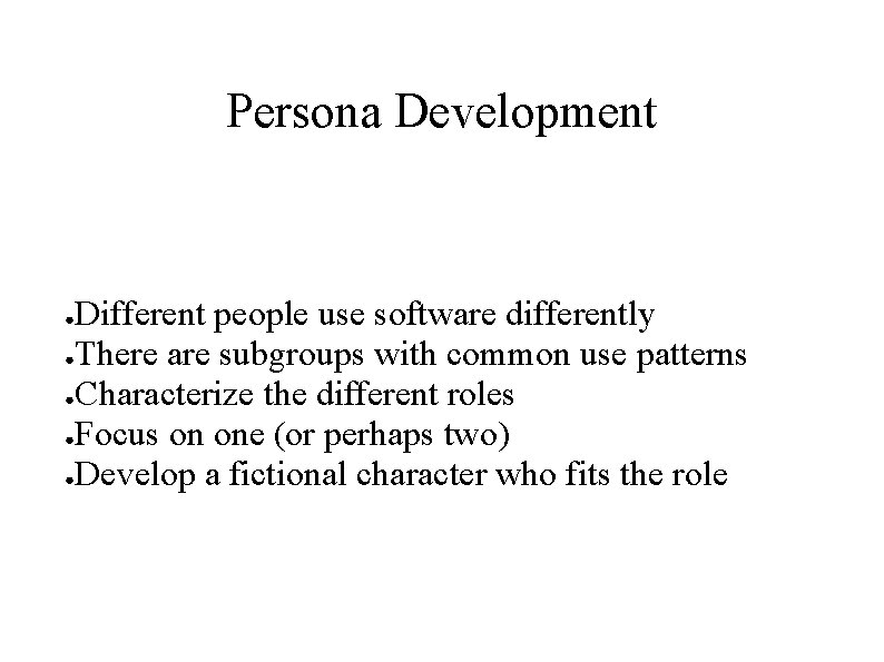 Persona Development Different people use software differently ●There are subgroups with common use patterns