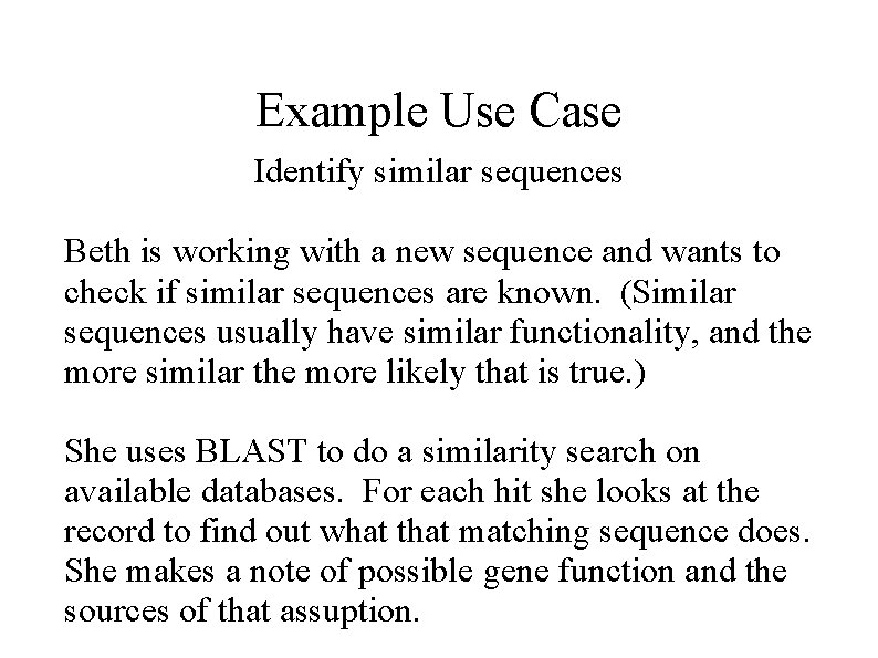 Example Use Case Identify similar sequences Beth is working with a new sequence and