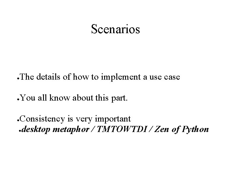 Scenarios ● The details of how to implement a use case ● You all