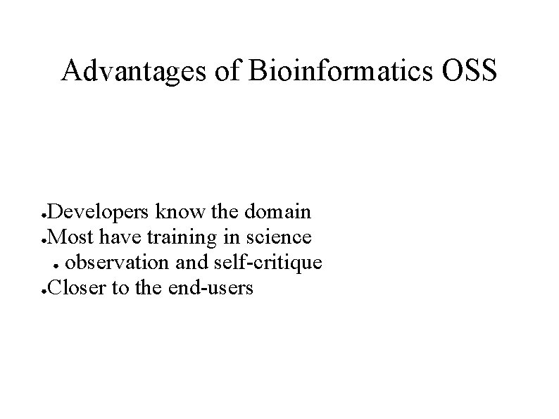Advantages of Bioinformatics OSS Developers know the domain ●Most have training in science ●