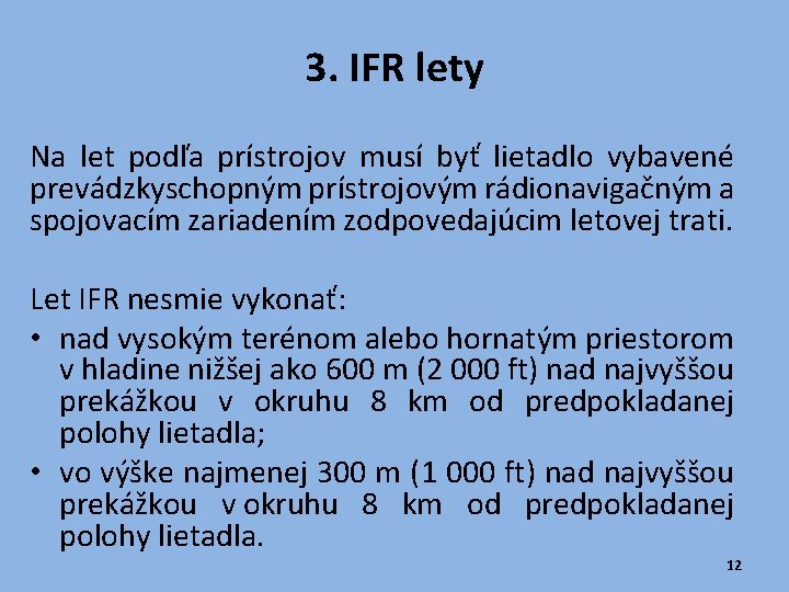 3. IFR lety Na let podľa prístrojov musí byť lietadlo vybavené prevádzkyschopným prístrojovým rádionavigačným