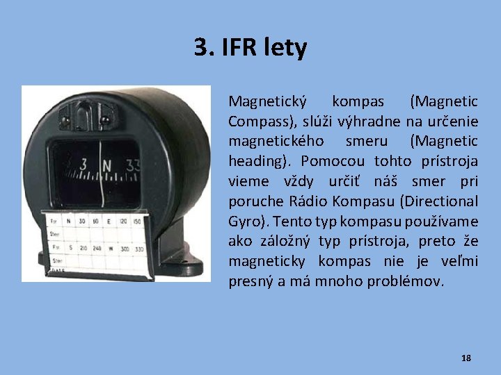 3. IFR lety Magnetický kompas (Magnetic Compass), slúži výhradne na určenie magnetického smeru (Magnetic