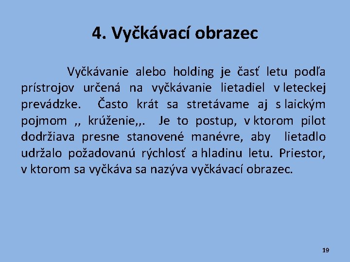 4. Vyčkávací obrazec Vyčkávanie alebo holding je časť letu podľa prístrojov určená na vyčkávanie