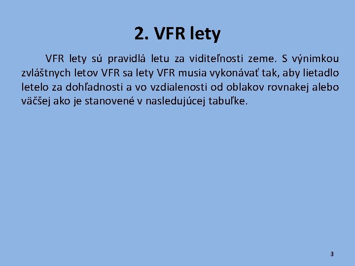 2. VFR lety sú pravidlá letu za viditeľnosti zeme. S výnimkou zvláštnych letov VFR