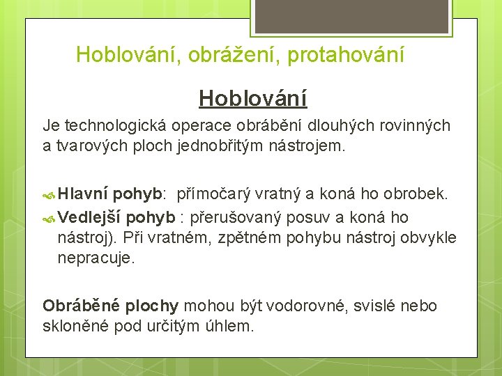 Hoblování, obrážení, protahování Hoblování Je technologická operace obrábění dlouhých rovinných a tvarových ploch jednobřitým