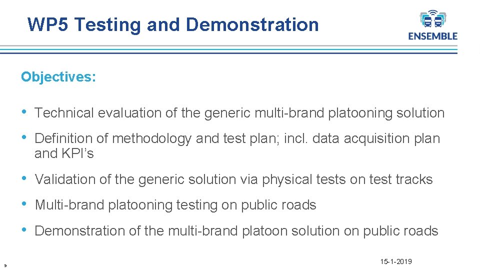 WP 5 Testing and Demonstration Objectives: • Technical evaluation of the generic multi-brand platooning