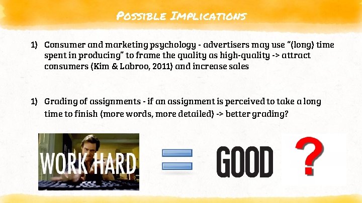 Possible Implications 1) Consumer and marketing psychology - advertisers may use “(long) time spent