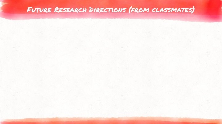 Future Research Directions (from classmates) 