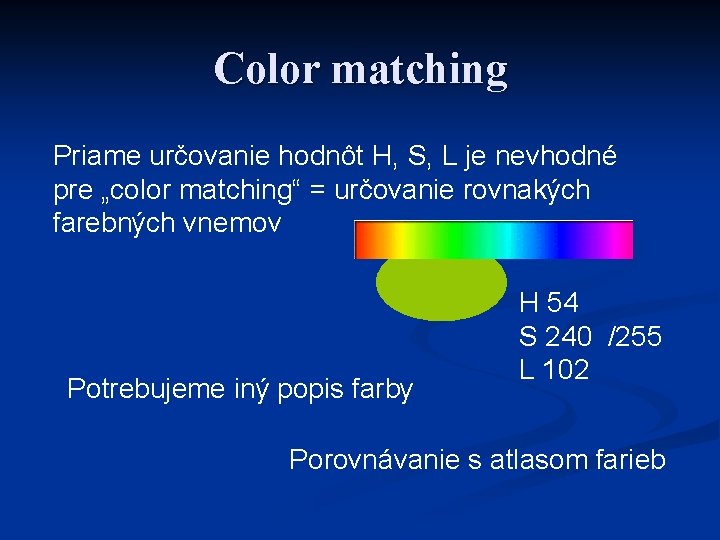 Color matching Priame určovanie hodnôt H, S, L je nevhodné pre „color matching“ =