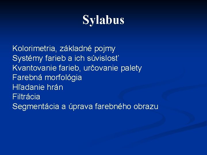 Sylabus Kolorimetria, základné pojmy Systémy farieb a ich súvislosť Kvantovanie farieb, určovanie palety Farebná