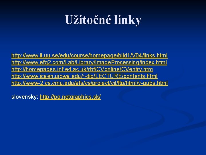 Užitočné linky http: //www. it. uu. se/edu/course/homepage/bild 1/V 04/links. html http: //www. efg 2.