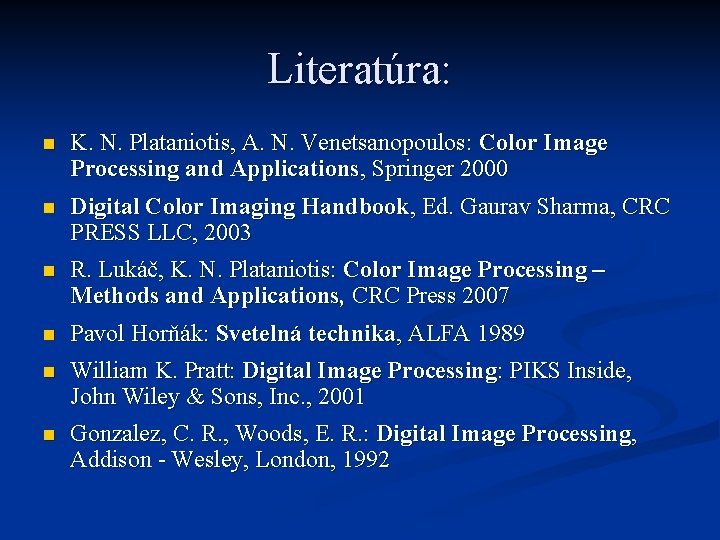 Literatúra: n K. N. Plataniotis, A. N. Venetsanopoulos: Color Image Processing and Applications, Springer