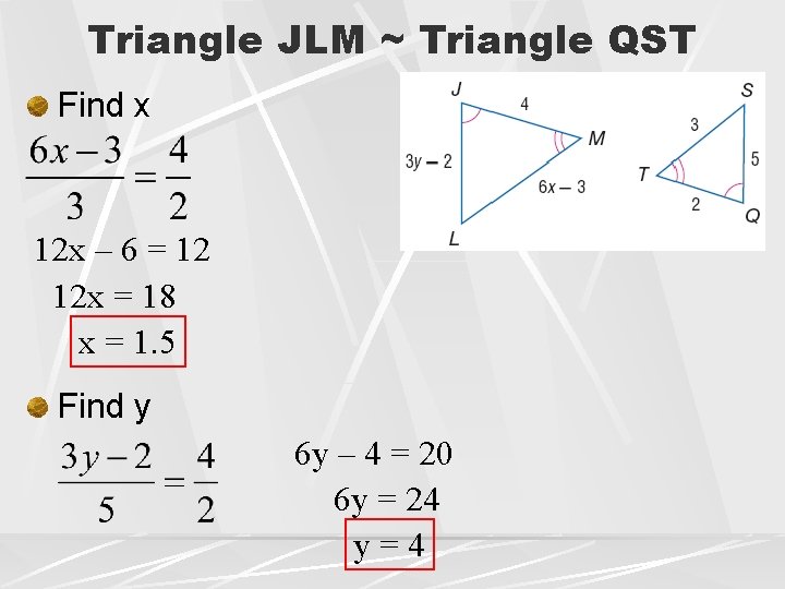 Triangle JLM ~ Triangle QST Find x 12 x – 6 = 12 12 Triangle JLM ~ Triangle QST Find x 12 x – 6 = 12 12