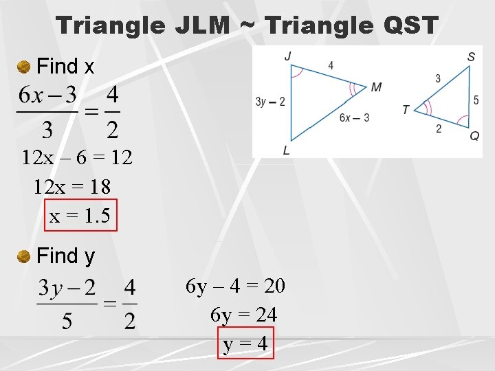 Triangle JLM ~ Triangle QST Find x 12 x – 6 = 12 12