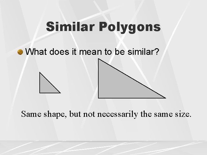 Similar Polygons What does it mean to be similar? Same shape, but not necessarily