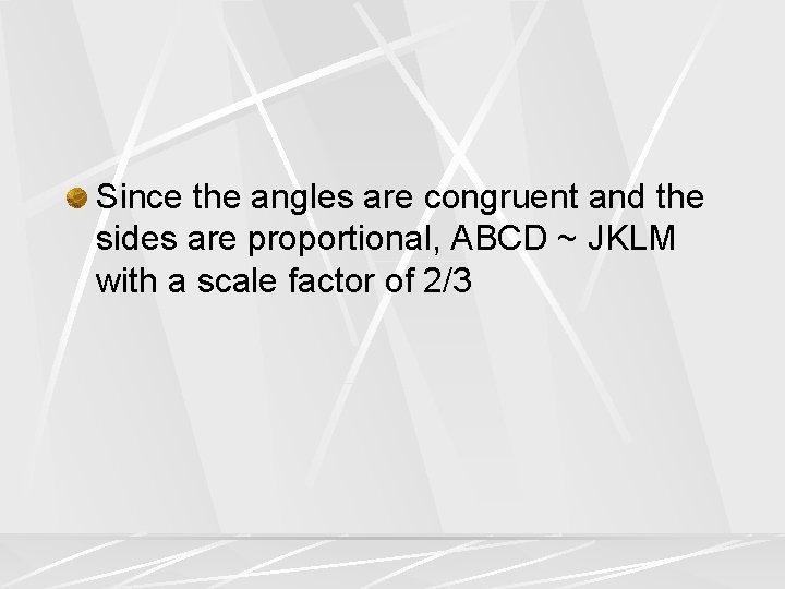 Since the angles are congruent and the sides are proportional, ABCD ~ JKLM with Since the angles are congruent and the sides are proportional, ABCD ~ JKLM with