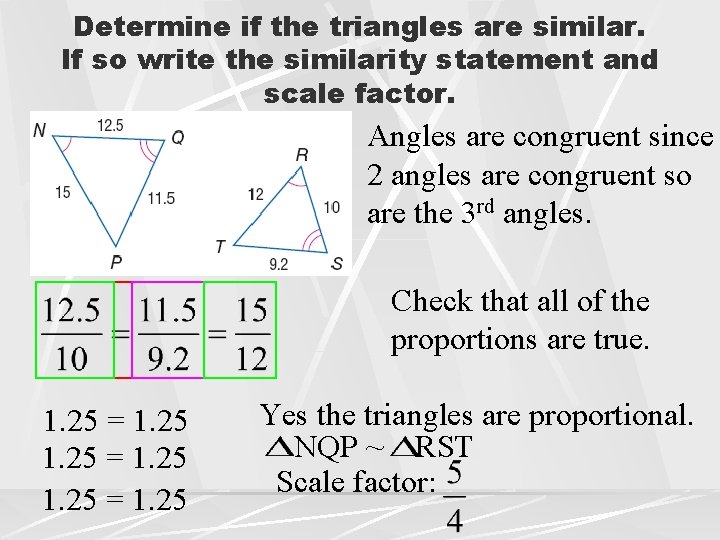 Determine if the triangles are similar. If so write the similarity statement and scale Determine if the triangles are similar. If so write the similarity statement and scale