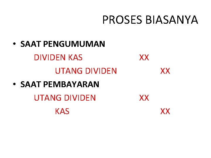 PROSES BIASANYA • SAAT PENGUMUMAN DIVIDEN KAS UTANG DIVIDEN • SAAT PEMBAYARAN UTANG DIVIDEN