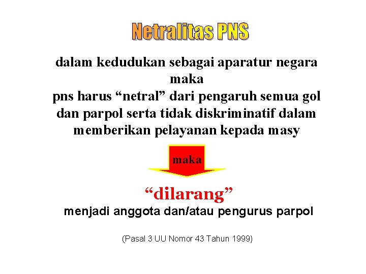 Netralitas PNS dalam kedudukan sebagai aparatur negara maka pns harus “netral” dari pengaruh semua