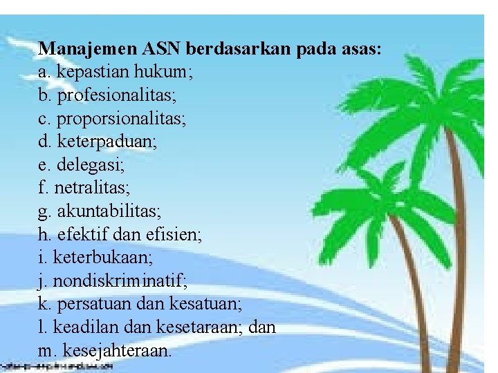 Manajemen ASN berdasarkan pada asas: a. kepastian hukum; b. profesionalitas; c. proporsionalitas; d. keterpaduan;