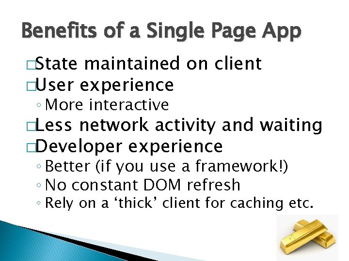 Benefits of a Single Page App �State maintained on client �User experience ◦ More