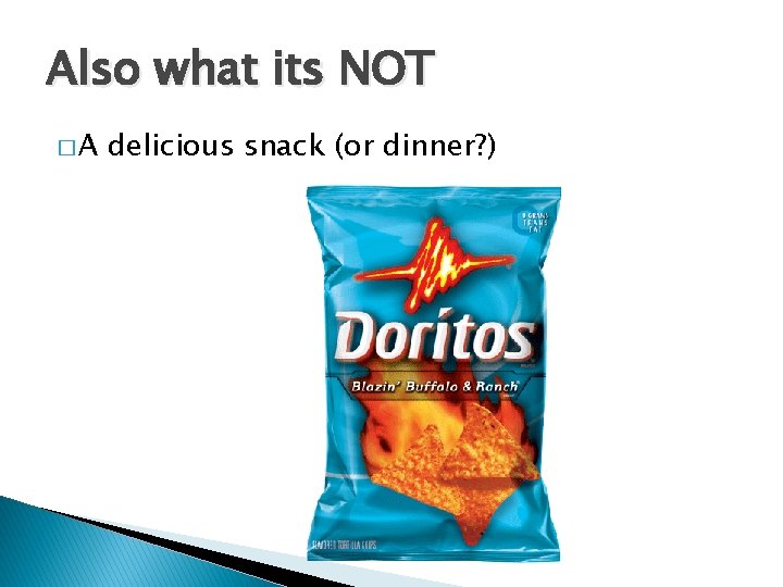 Also what its NOT �A delicious snack (or dinner? ) 