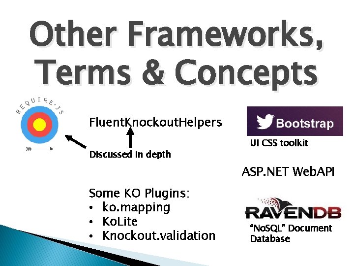 Other Frameworks, Terms & Concepts Fluent. Knockout. Helpers Discussed in depth UI CSS toolkit
