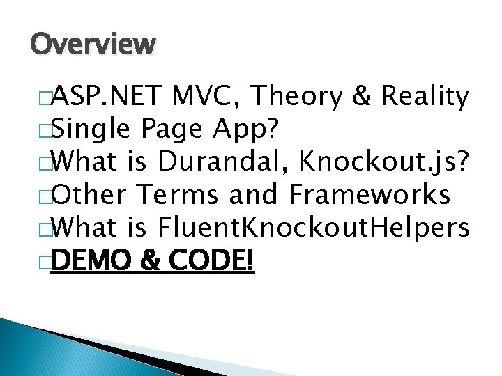 Overview �ASP. NET MVC, Theory & Reality �Single Page App? �What is Durandal, Knockout.