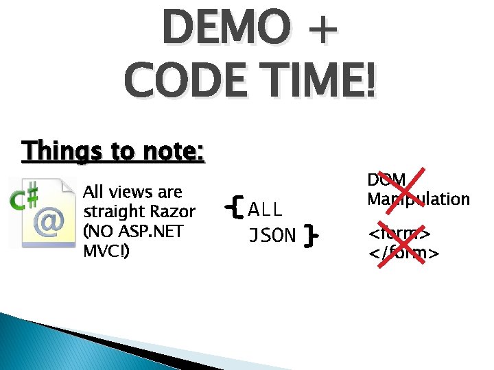 DEMO + CODE TIME! Things to note: All views are straight Razor (NO ASP.