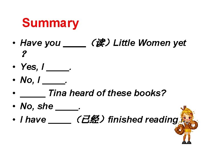 Summary • Have you （读）Little Women yet ？ • Yes, I. • No, I.