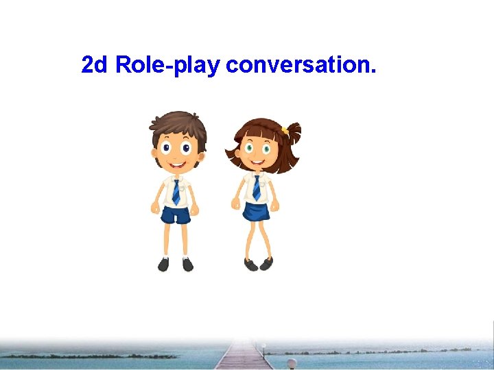 2 d Role-play conversation. 