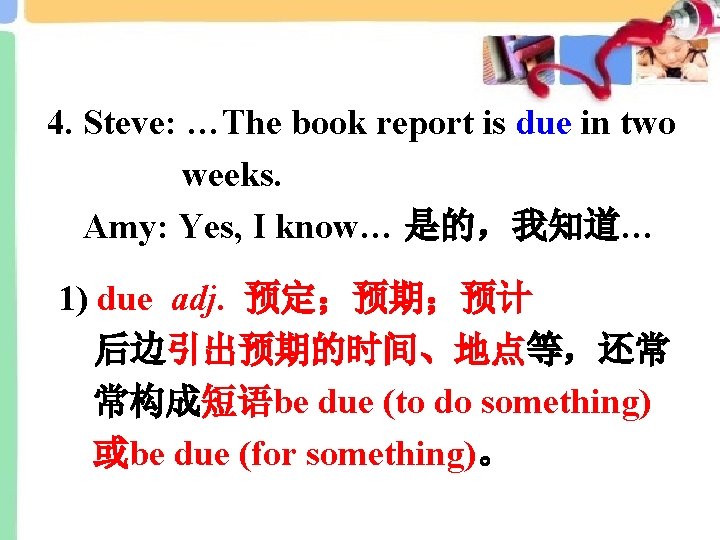 4. Steve: …The book report is due in two weeks. Amy: Yes, I know…
