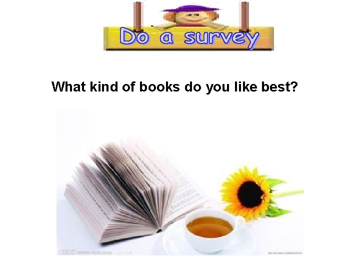 Survey What kind of books do you like best? 