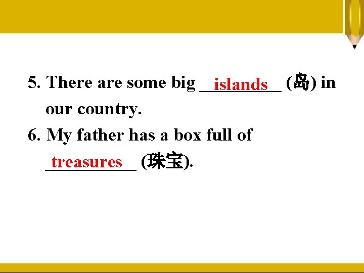 5. There are some big _____ islands (岛) in our country. 6. My father