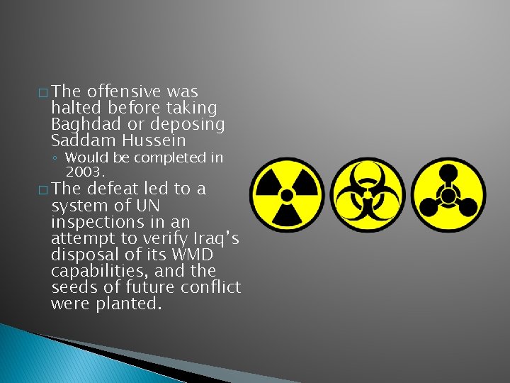 � The offensive was halted before taking Baghdad or deposing Saddam Hussein ◦ Would