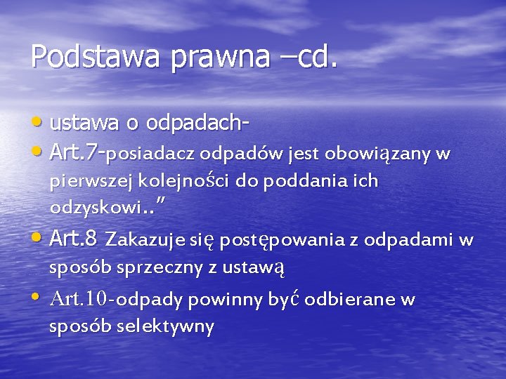 Podstawa prawna –cd. • ustawa o odpadach • Art. 7 -posiadacz odpadów jest obowiązany